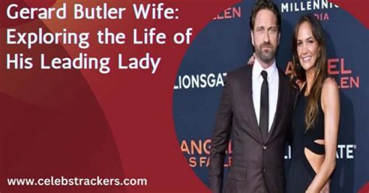 Exploring the Life of Gerard Butler's Wife: A Journey Through Love and Fame